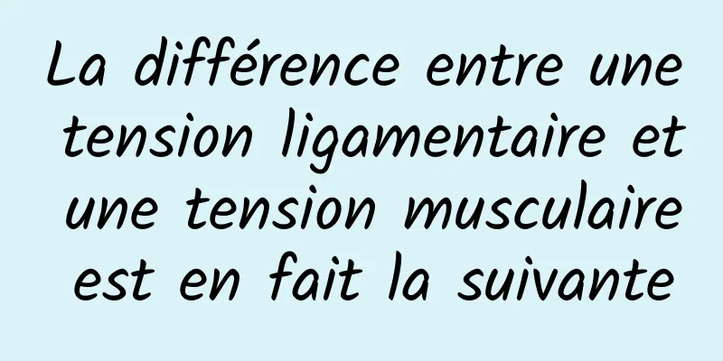 La différence entre une tension ligamentaire et une tension musculaire est en fait la suivante