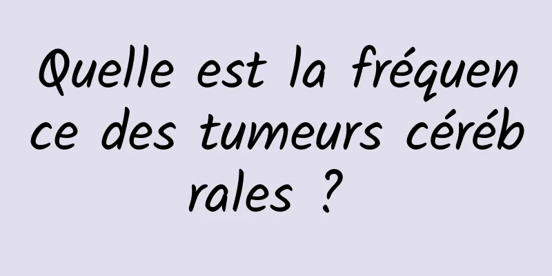 Quelle est la fréquence des tumeurs cérébrales ? 