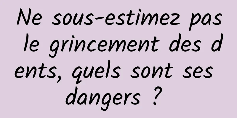 Ne sous-estimez pas le grincement des dents, quels sont ses dangers ? 
