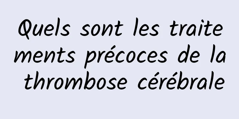Quels sont les traitements précoces de la thrombose cérébrale