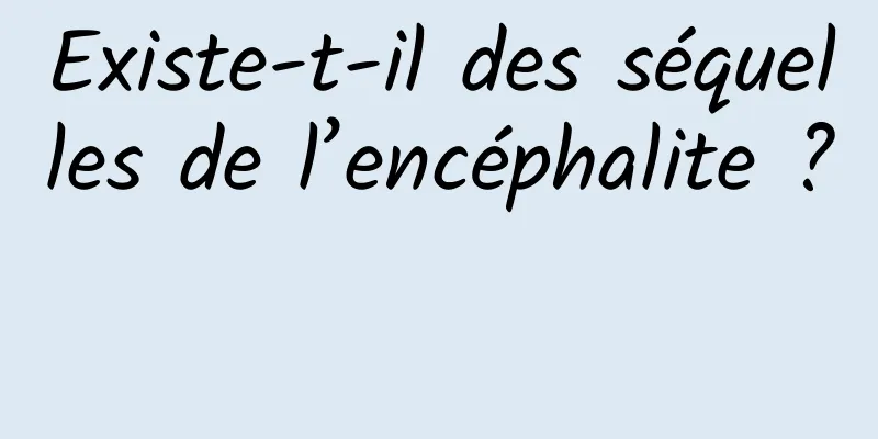 Existe-t-il des séquelles de l’encéphalite ? 