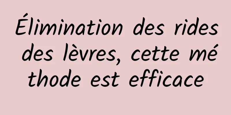 Élimination des rides des lèvres, cette méthode est efficace