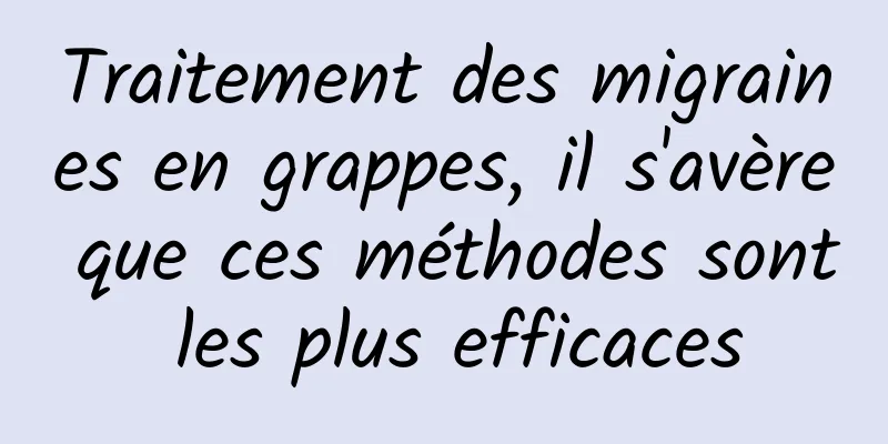 Traitement des migraines en grappes, il s'avère que ces méthodes sont les plus efficaces