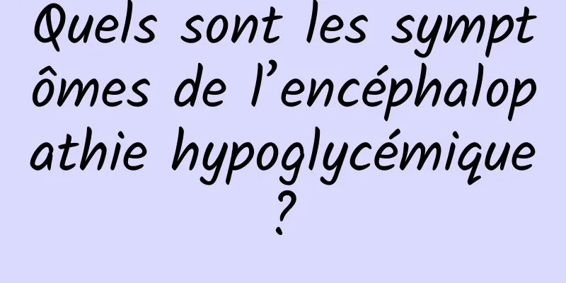 Quels sont les symptômes de l’encéphalopathie hypoglycémique ? 