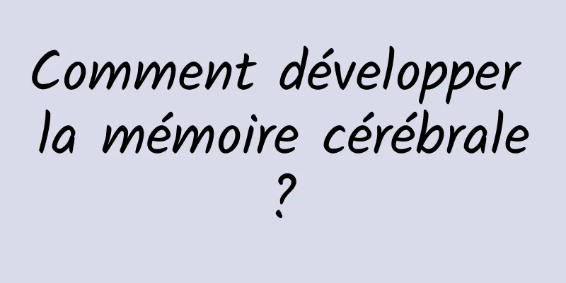 Comment développer la mémoire cérébrale ? 