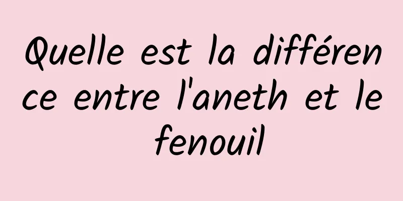 Quelle est la différence entre l'aneth et le fenouil