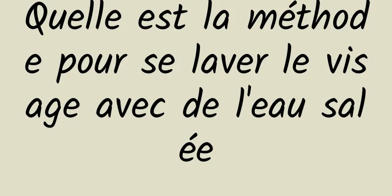 Quelle est la méthode pour se laver le visage avec de l'eau salée