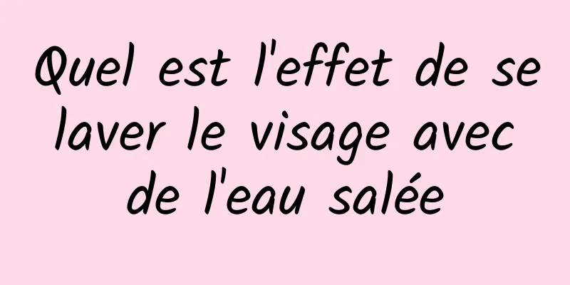 Quel est l'effet de se laver le visage avec de l'eau salée