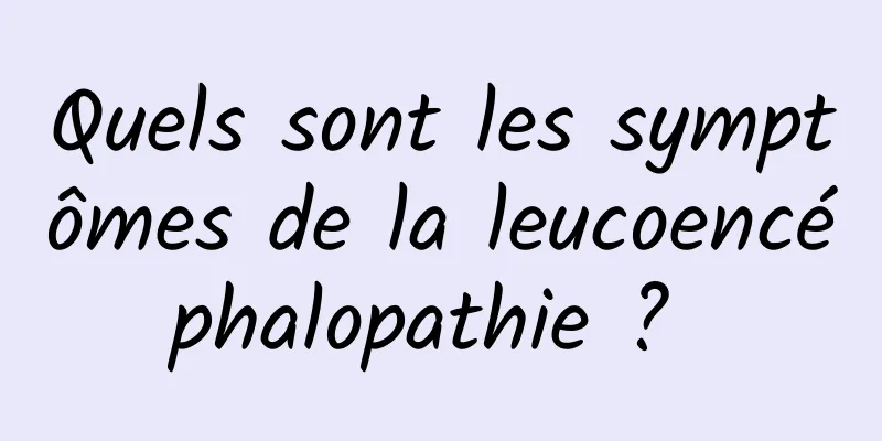 Quels sont les symptômes de la leucoencéphalopathie ? 