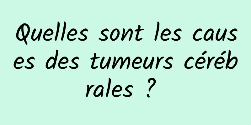 Quelles sont les causes des tumeurs cérébrales ? 