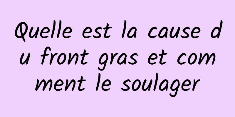 Quelle est la cause du front gras et comment le soulager