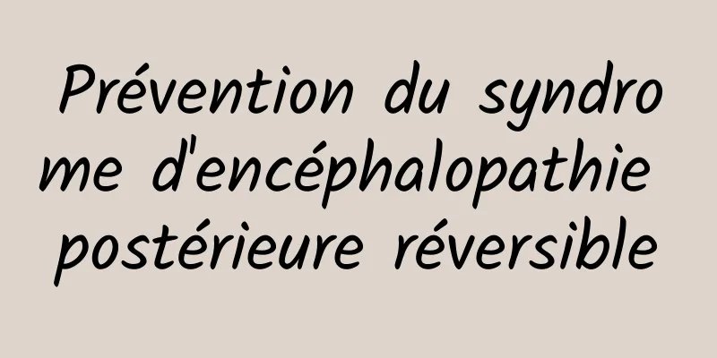 Prévention du syndrome d'encéphalopathie postérieure réversible