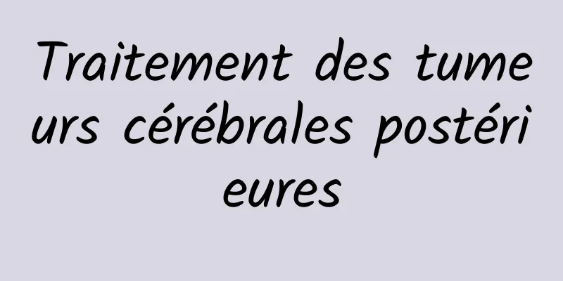 Traitement des tumeurs cérébrales postérieures