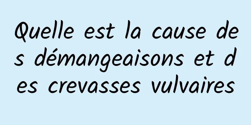 Quelle est la cause des démangeaisons et des crevasses vulvaires