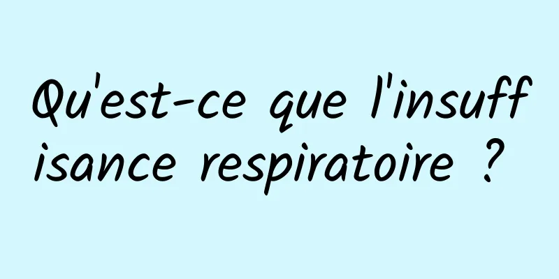 Qu'est-ce que l'insuffisance respiratoire ? 