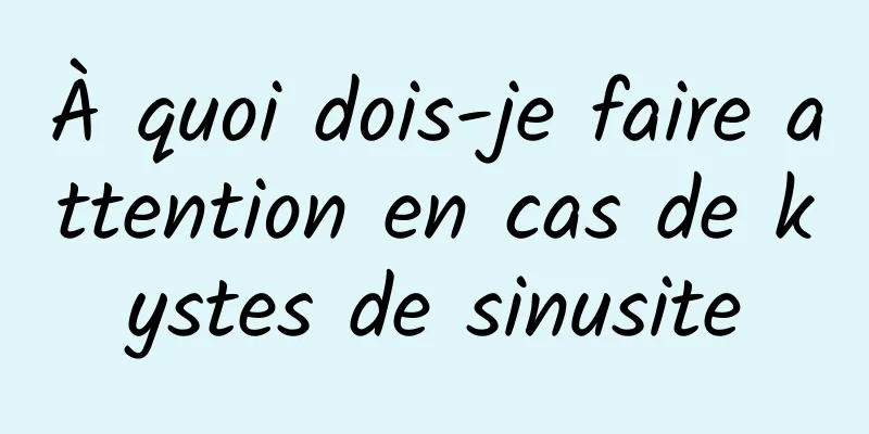 À quoi dois-je faire attention en cas de kystes de sinusite