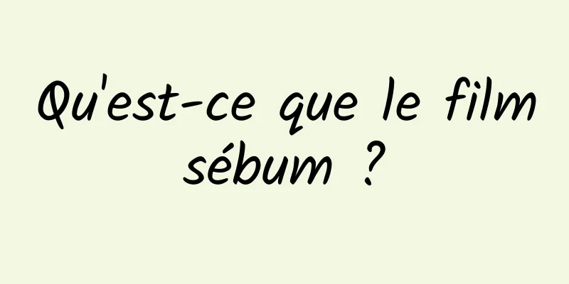 Qu'est-ce que le film sébum ? 