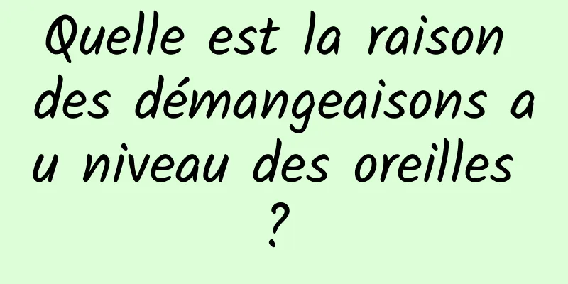 Quelle est la raison des démangeaisons au niveau des oreilles ? 