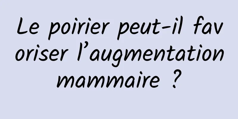 Le poirier peut-il favoriser l’augmentation mammaire ? 