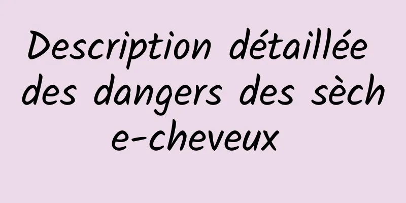 Description détaillée des dangers des sèche-cheveux 