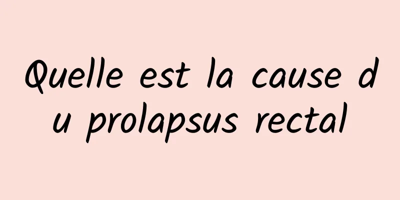 Quelle est la cause du prolapsus rectal