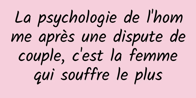 La psychologie de l'homme après une dispute de couple, c'est la femme qui souffre le plus