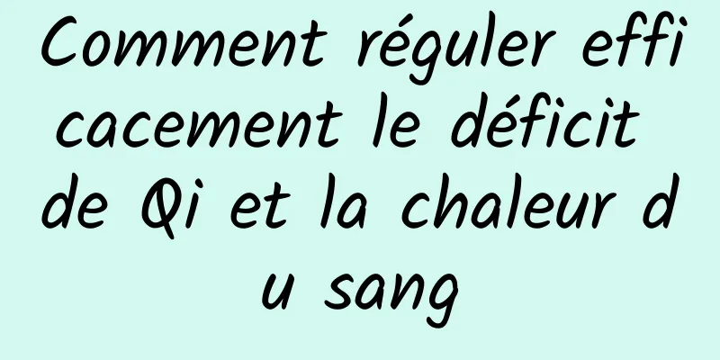 Comment réguler efficacement le déficit de Qi et la chaleur du sang