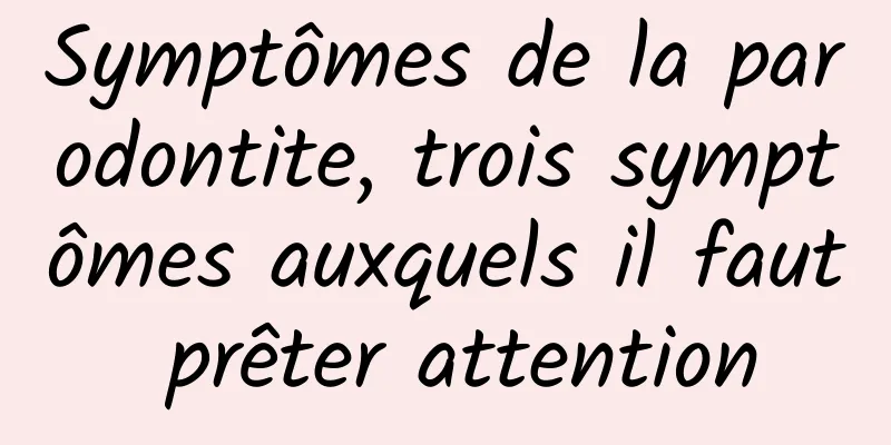 Symptômes de la parodontite, trois symptômes auxquels il faut prêter attention