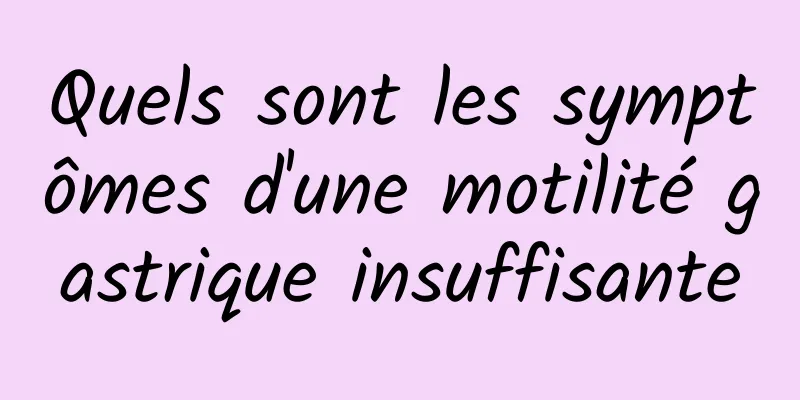 Quels sont les symptômes d'une motilité gastrique insuffisante
