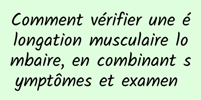 Comment vérifier une élongation musculaire lombaire, en combinant symptômes et examen 