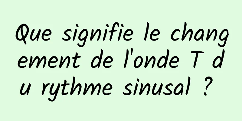 Que signifie le changement de l'onde T du rythme sinusal ? 