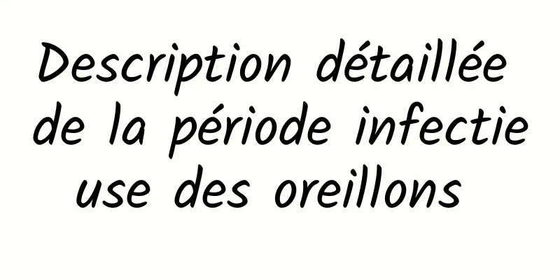 Description détaillée de la période infectieuse des oreillons 