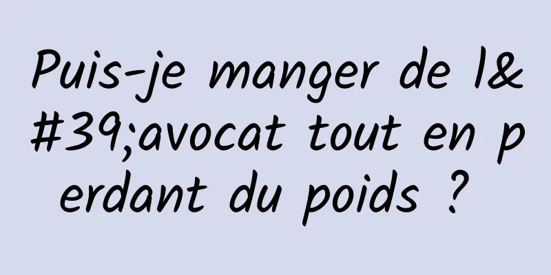 Puis-je manger de l'avocat tout en perdant du poids ? 