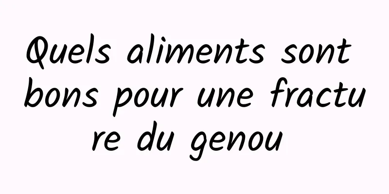 Quels aliments sont bons pour une fracture du genou 