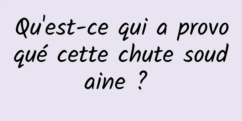 Qu'est-ce qui a provoqué cette chute soudaine ? 