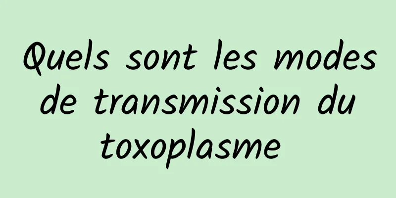 Quels sont les modes de transmission du toxoplasme 