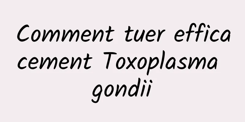 Comment tuer efficacement Toxoplasma gondii