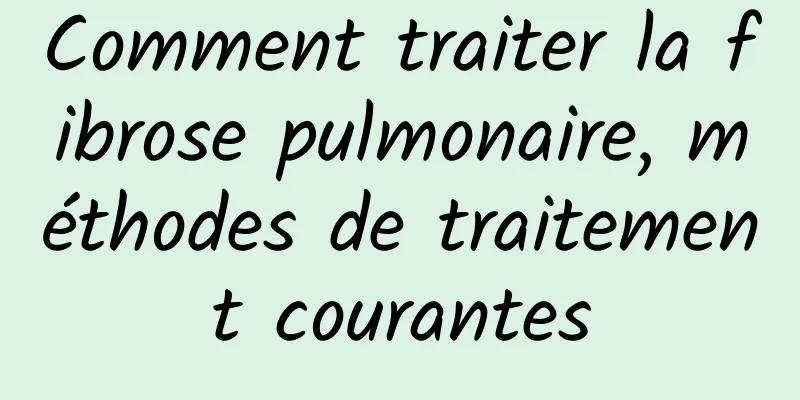 Comment traiter la fibrose pulmonaire, méthodes de traitement courantes