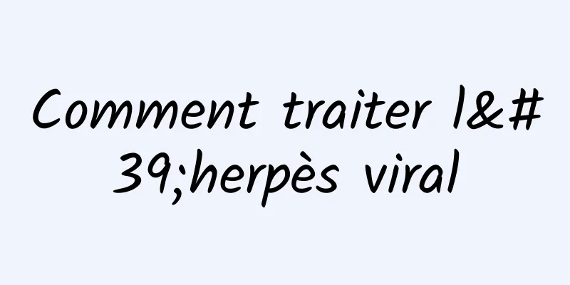 Comment traiter l'herpès viral