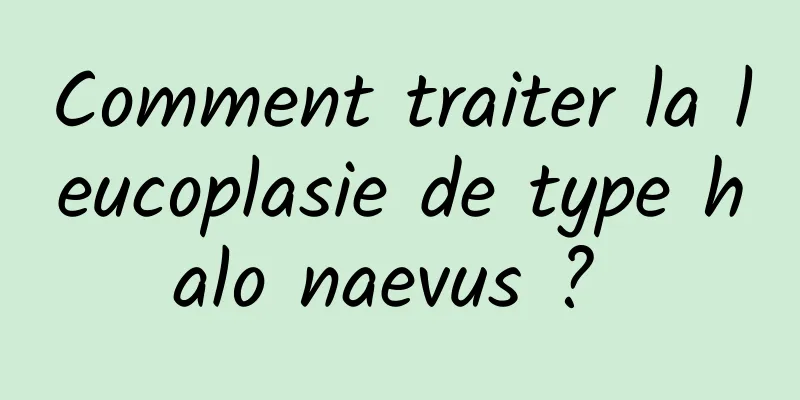 Comment traiter la leucoplasie de type halo naevus ? 