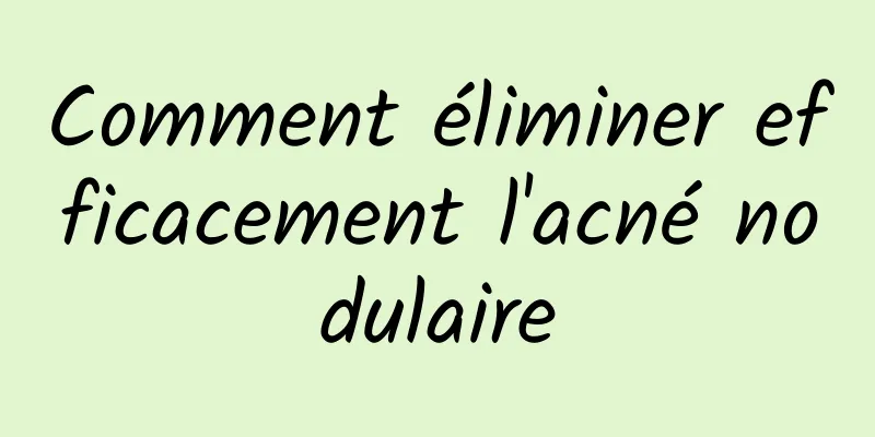 Comment éliminer efficacement l'acné nodulaire