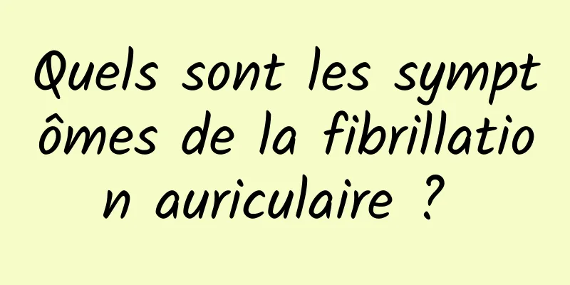Quels sont les symptômes de la fibrillation auriculaire ? 