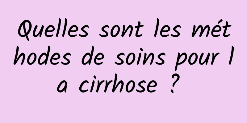 Quelles sont les méthodes de soins pour la cirrhose ? 