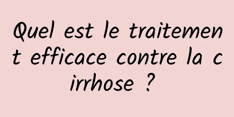Quel est le traitement efficace contre la cirrhose ? 