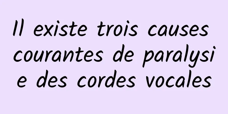 Il existe trois causes courantes de paralysie des cordes vocales