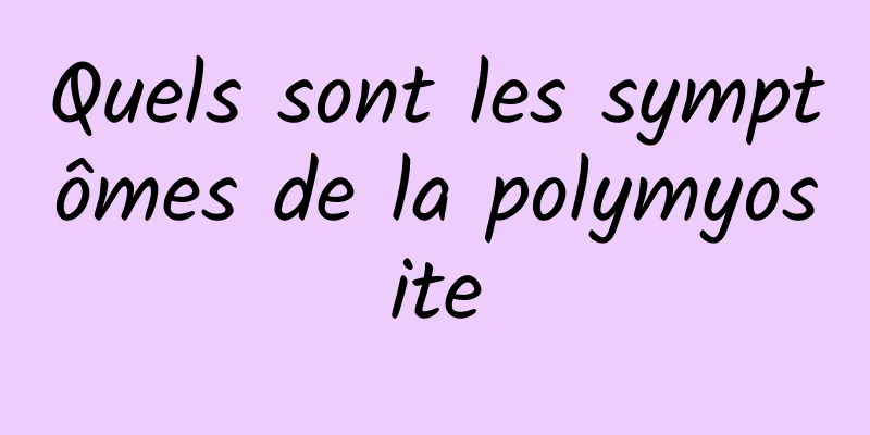 Quels sont les symptômes de la polymyosite