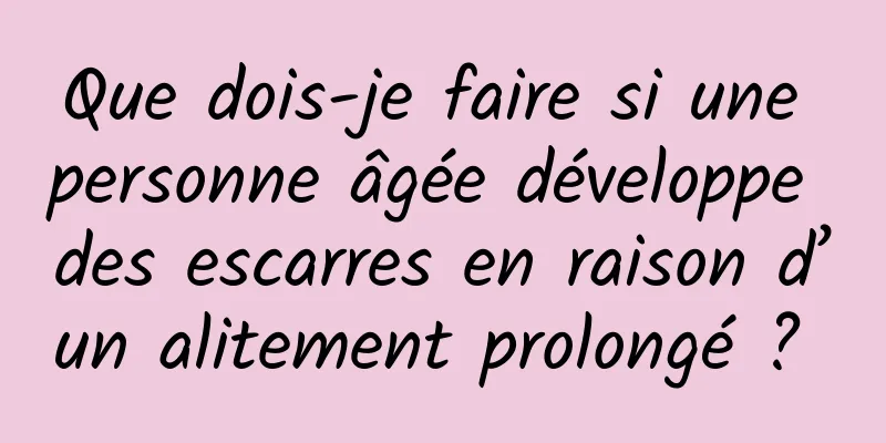 Que dois-je faire si une personne âgée développe des escarres en raison d’un alitement prolongé ? 