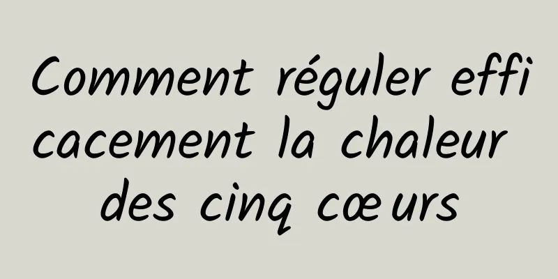 Comment réguler efficacement la chaleur des cinq cœurs
