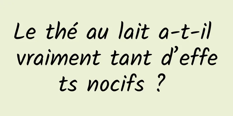 Le thé au lait a-t-il vraiment tant d’effets nocifs ? 