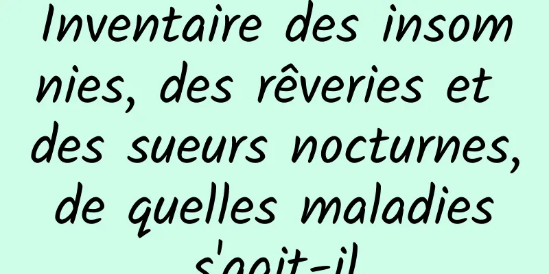 Inventaire des insomnies, des rêveries et des sueurs nocturnes, de quelles maladies s'agit-il